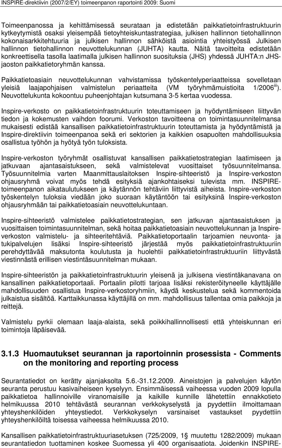 Näitä tavoitteita edistetään konkreettisella tasolla laatimalla julkisen hallinnon suosituksia (JHS) yhdessä JUHTA:n JHSjaoston paikkatietoryhmän kanssa.