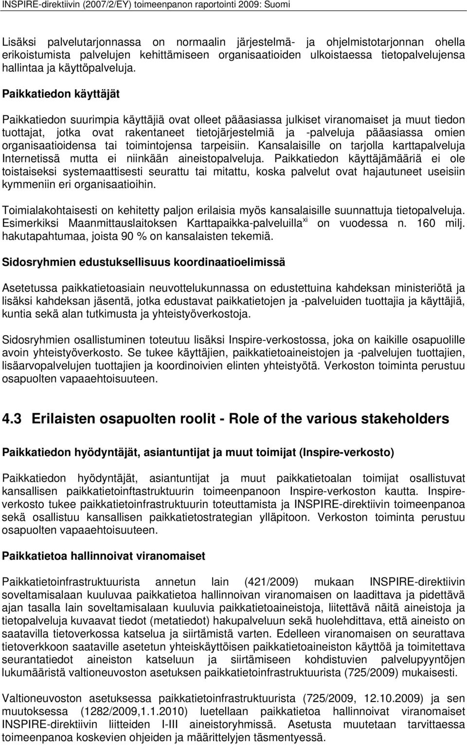 organisaatioidensa tai toimintojensa tarpeisiin. Kansalaisille on tarjolla karttapalveluja Internetissä mutta ei niinkään aineistopalveluja.