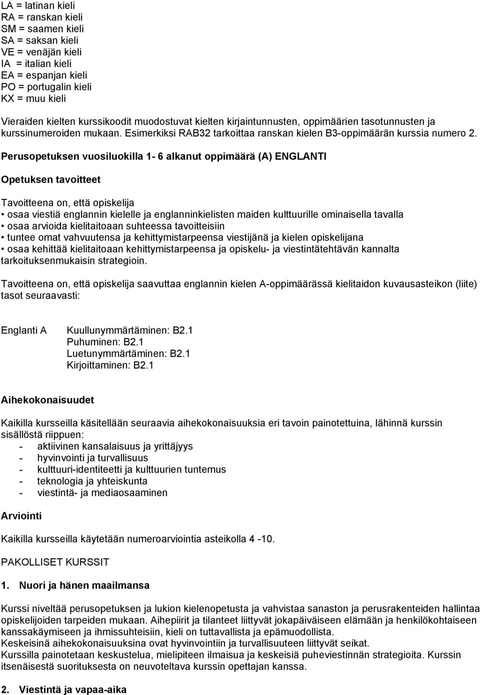 Perusopetuksen vuosiluokilla 1-6 alkanut oppimäärä (A) ENGLANTI Opetuksen tavoitteet Tavoitteena on, että opiskelija osaa viestiä englannin kielelle ja englanninkielisten maiden kulttuurille