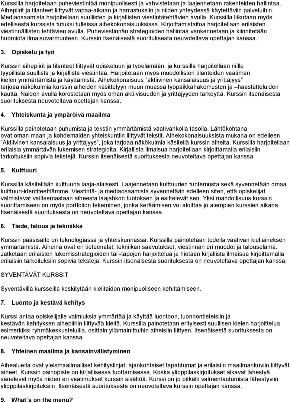 Kurssilla liikutaan myös edellisestä kurssista tutuksi tulleissa aihekokonaisuuksissa. Kirjoittamistaitoa harjoitellaan erilaisten viestinnällisten tehtävien avulla.