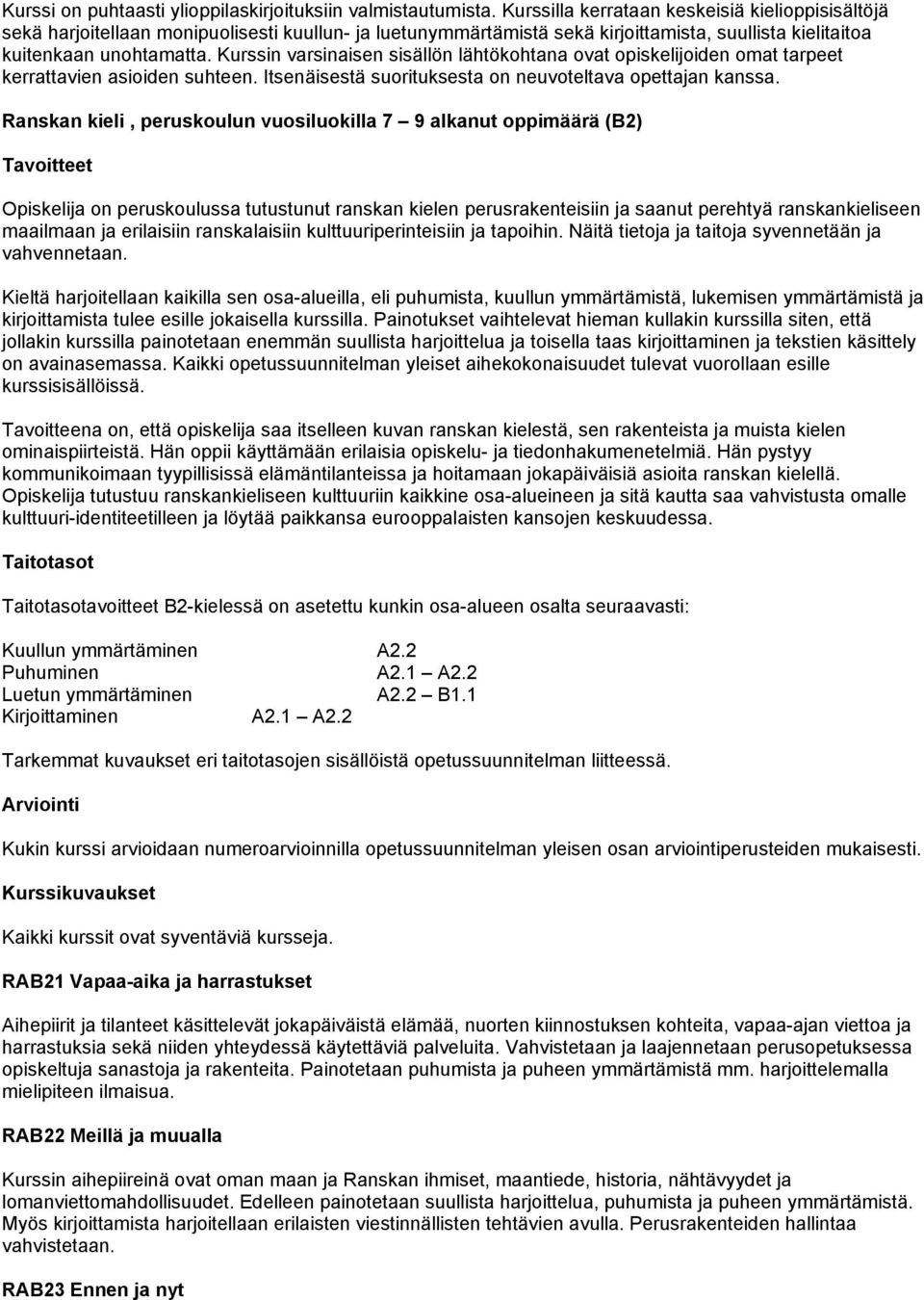 Kurssin varsinaisen sisällön lähtökohtana ovat opiskelijoiden omat tarpeet kerrattavien asioiden suhteen. Itsenäisestä suorituksesta on neuvoteltava opettajan kanssa.