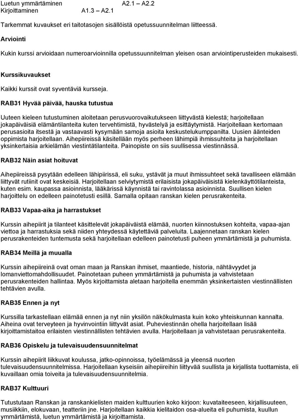 RAB31 Hyvää päivää, hauska tutustua Uuteen kieleen tutustuminen aloitetaan perusvuorovaikutukseen liittyvästä kielestä; harjoitellaan jokapäiväisiä elämäntilanteita kuten tervehtimistä, hyvästelyä ja