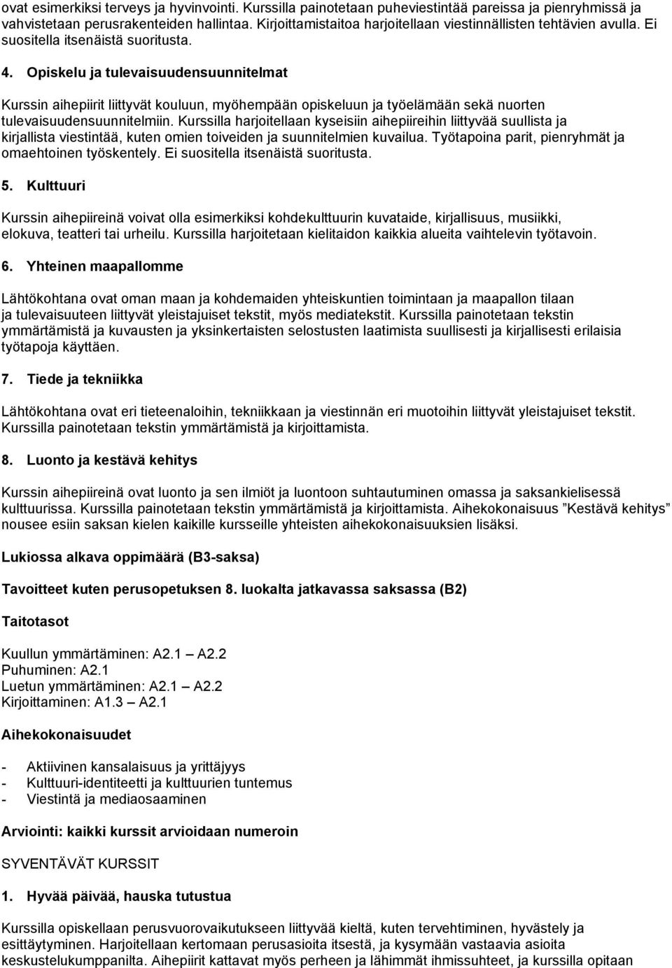 Opiskelu ja tulevaisuudensuunnitelmat Kurssin aihepiirit liittyvät kouluun, myöhempään opiskeluun ja työelämään sekä nuorten tulevaisuudensuunnitelmiin.