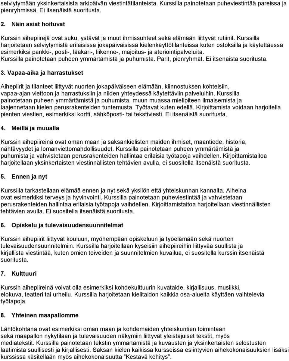 Kurssilla harjoitetaan selviytymistä erilaisissa jokapäiväisissä kielenkäyttötilanteissa kuten ostoksilla ja käytettäessä esimerkiksi pankki-, posti-, lääkäri-, liikenne-, majoitus- ja