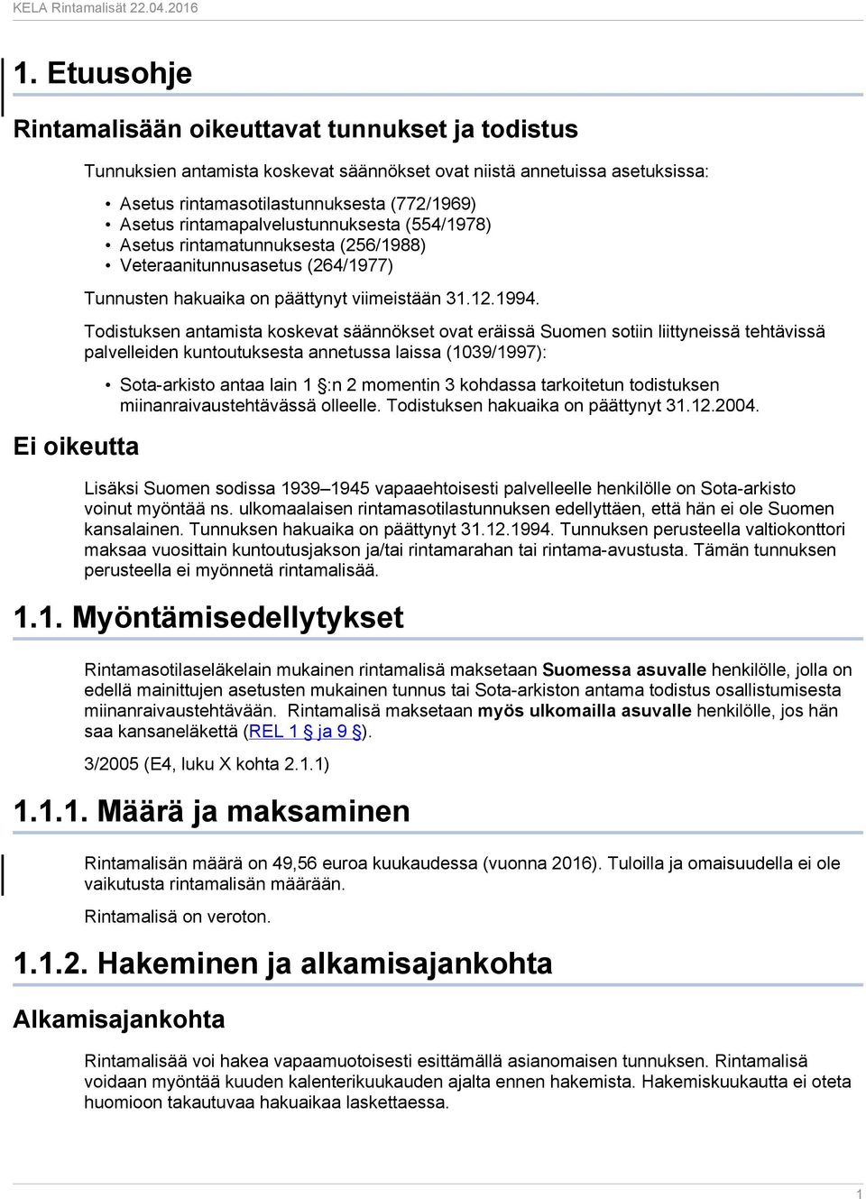 Todistuksen antamista koskevat säännökset ovat eräissä Suomen sotiin liittyneissä tehtävissä palvelleiden kuntoutuksesta annetussa laissa (1039/1997): Sota-arkisto antaa lain 1 :n 2 momentin 3