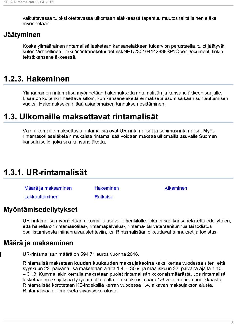 opendocument, linkin teksti:kansaneläkkeessä. 1.2.3. Hakeminen Ylimääräinen rintamalisä myönnetään hakemuksetta rintamalisän ja kansaneläkkeen saajalle.