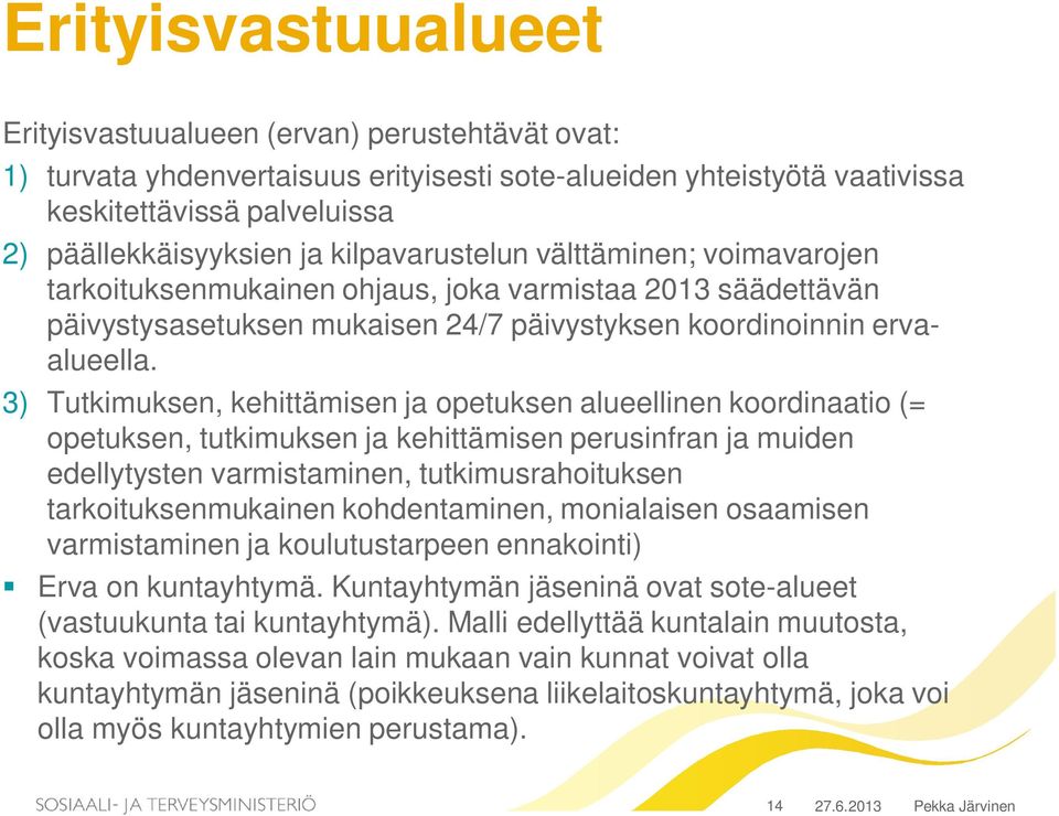 3) Tutkimuksen, kehittämisen ja opetuksen alueellinen koordinaatio (= opetuksen, tutkimuksen ja kehittämisen perusinfran ja muiden edellytysten varmistaminen, tutkimusrahoituksen tarkoituksenmukainen