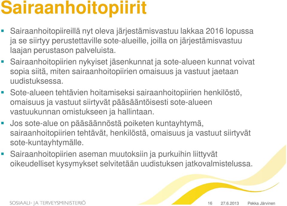 Sote-alueen tehtävien hoitamiseksi sairaanhoitopiirien henkilöstö, omaisuus ja vastuut siirtyvät pääsääntöisesti sote-alueen vastuukunnan omistukseen ja hallintaan.