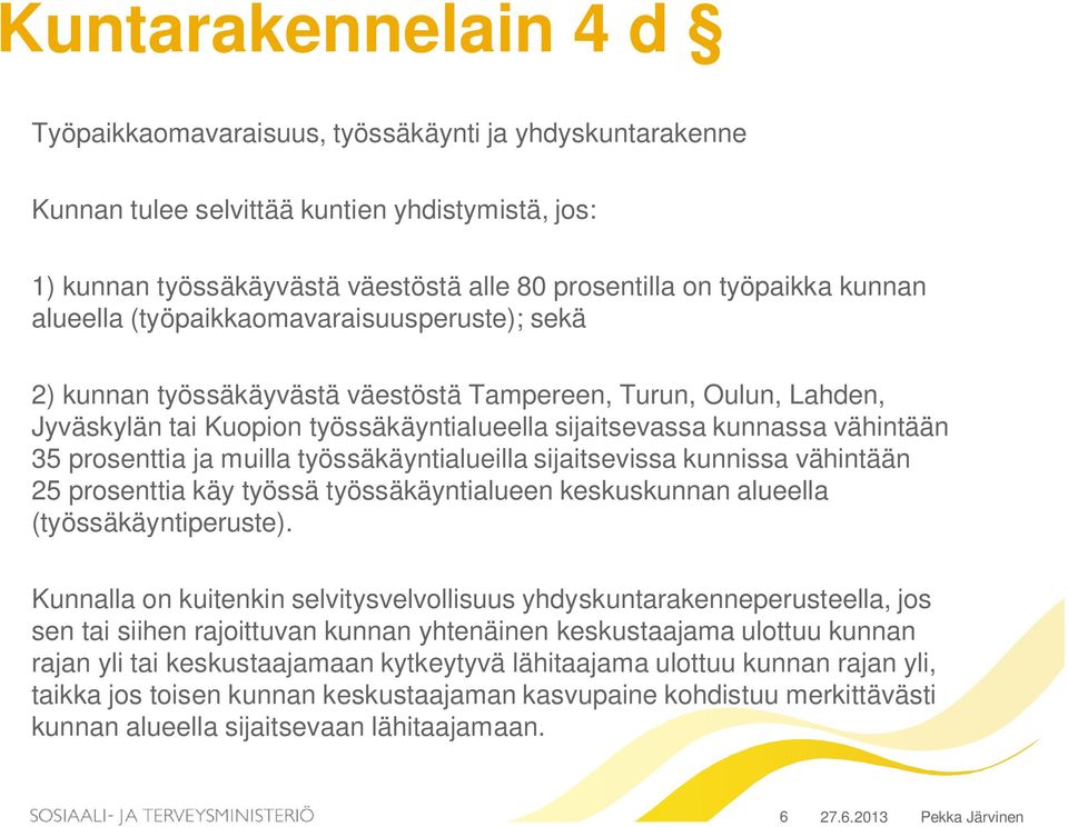 35 prosenttia ja muilla työssäkäyntialueilla sijaitsevissa kunnissa vähintään 25 prosenttia käy työssä työssäkäyntialueen keskuskunnan alueella (työssäkäyntiperuste).