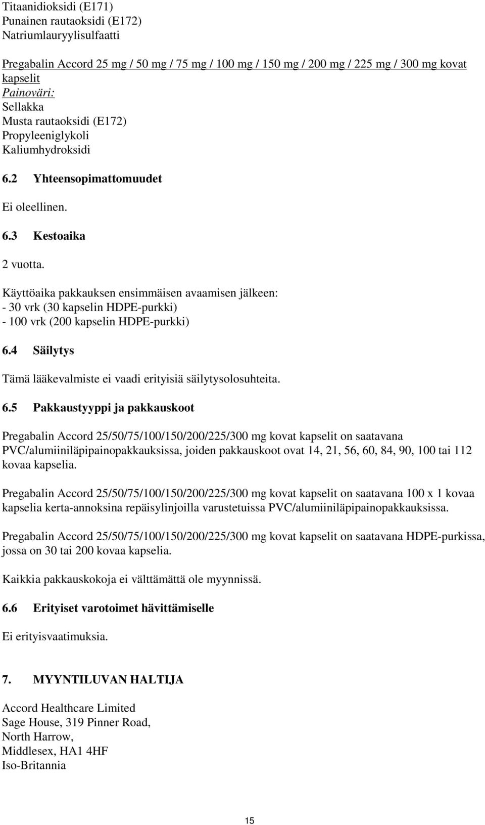 Käyttöaika pakkauksen ensimmäisen avaamisen jälkeen: - 30 vrk (30 kapselin HDPE-purkki) - 100 vrk (200 kapselin HDPE-purkki) 6.