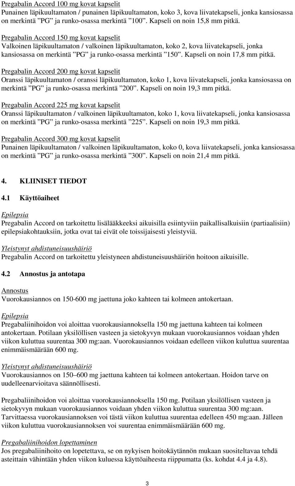 Pregabalin Accord 150 mg kovat kapselit Valkoinen läpikuultamaton / valkoinen läpikuultamaton, koko 2, kova liivatekapseli, jonka kansiosassa on merkintä PG ja runko-osassa merkintä 150.