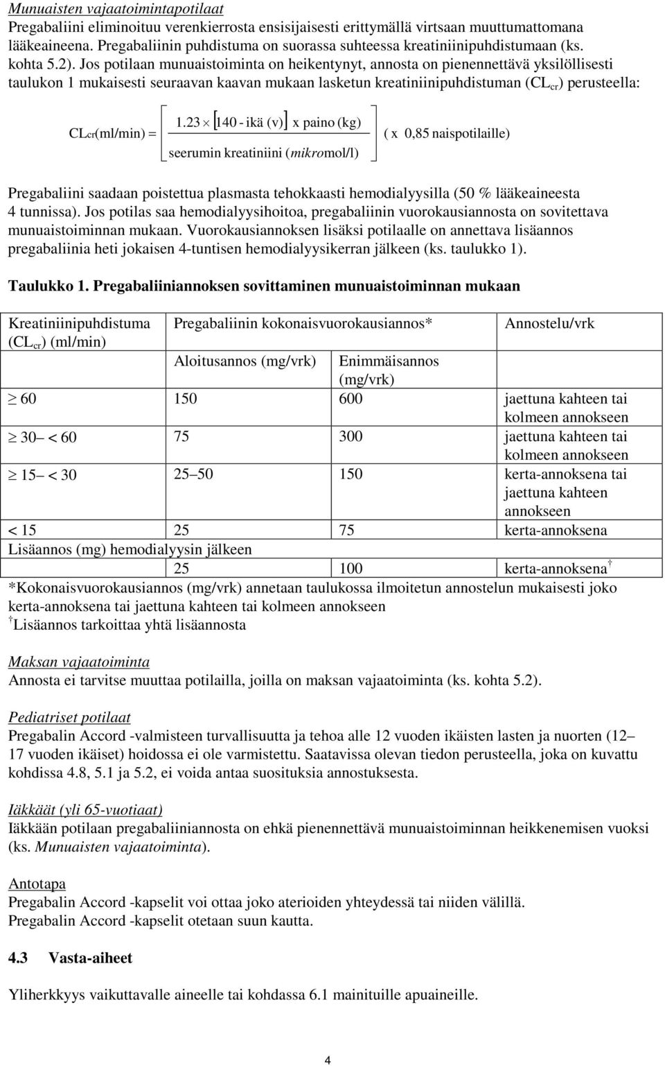 Jos potilaan munuaistoiminta on heikentynyt, annosta on pienennettävä yksilöllisesti taulukon 1 mukaisesti seuraavan kaavan mukaan lasketun kreatiniinipuhdistuman (CL cr ) perusteella: [ 140 - ikä