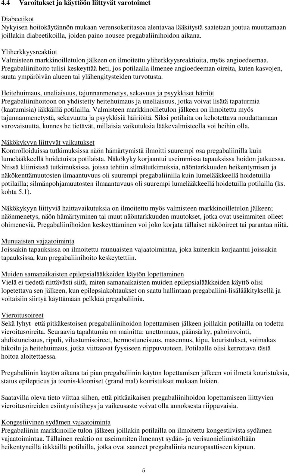 Pregabaliinihoito tulisi keskeyttää heti, jos potilaalla ilmenee angioedeeman oireita, kuten kasvojen, suuta ympäröivän alueen tai ylähengitysteiden turvotusta.