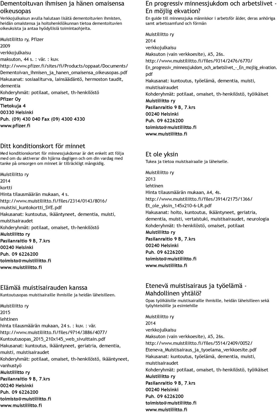 pdf Hakusanat: sosiaaliturva, lainsäädäntö, hermoston taudit, dementia Pfizer Oy Tietokuja 4 00330 Helsinki Puh. (09) 430 040 Fax (09) 4300 4330 www.pfizer.