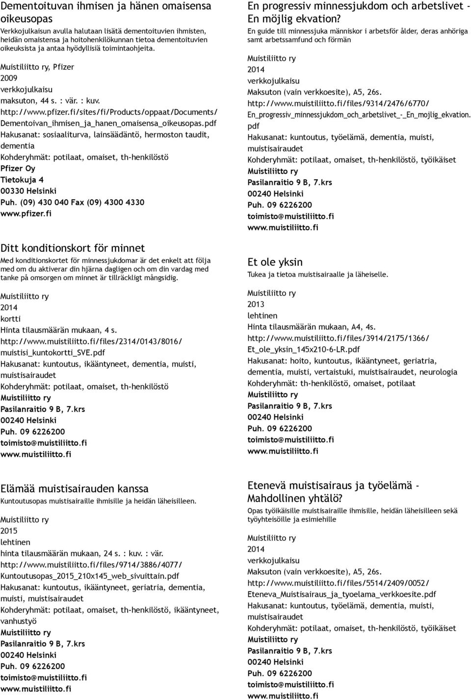 pdf Hakusanat: sosiaaliturva, lainsäädäntö, hermoston taudit, dementia Pfizer Oy Tietokuja 4 00330 Helsinki Puh. (09) 430 040 Fax (09) 4300 4330 www.pfizer.