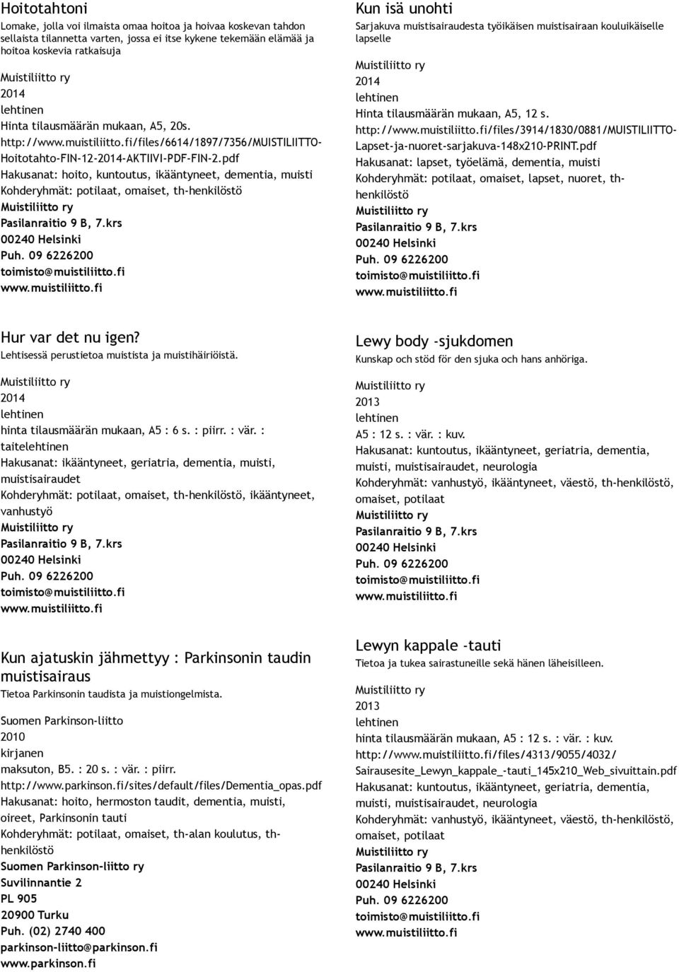 pdf Hakusanat: hoito, kuntoutus, ikääntyneet, dementia, muisti Kun isä unohti Sarjakuva muistisairaudesta työikäisen muistisairaan kouluikäiselle lapselle Hinta tilausmäärän mukaan, A5, 12 s.