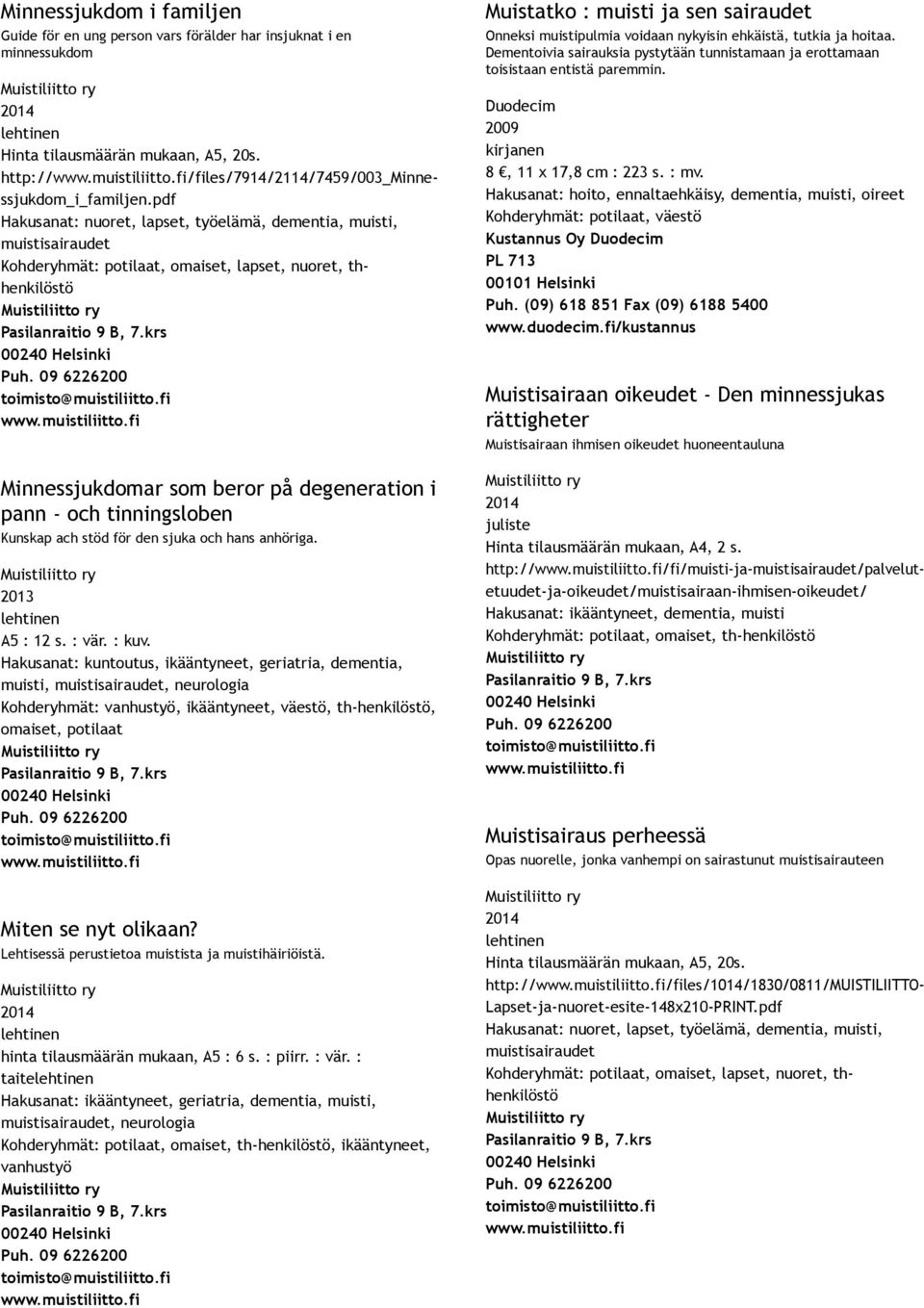 stöd för den sjuka och hans anhöriga. A5 : 12 s. : vär. : kuv. muisti,, neurologia Miten se nyt olikaan? Lehtisessä perustietoa muistista ja muistihäiriöistä. hinta tilausmäärän mukaan, A5 : 6 s.