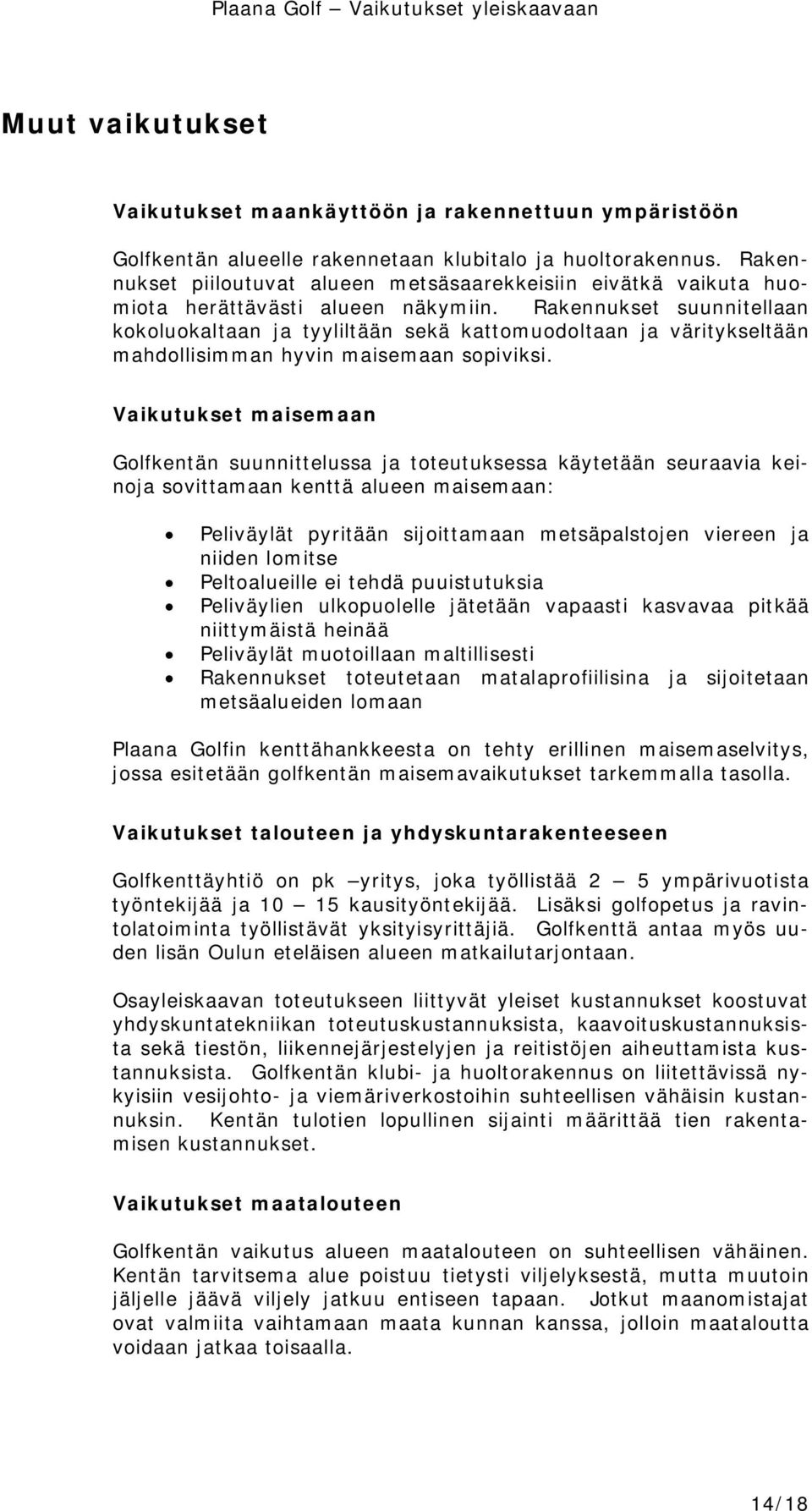 Rakennukset suunnitellaan kokoluokaltaan ja tyyliltään sekä kattomuodoltaan ja väritykseltään mahdollisimman hyvin maisemaan sopiviksi.