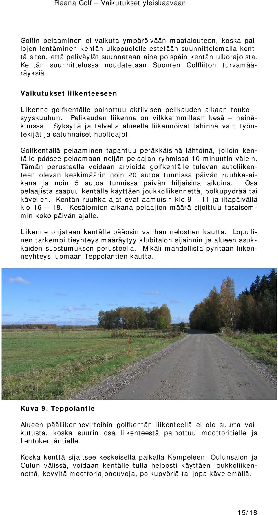 Pelikauden liikenne on vilkkaimmillaan kesä heinäkuussa. Syksyllä ja talvella alueelle liikennöivät lähinnä vain työntekijät ja satunnaiset huoltoajot.