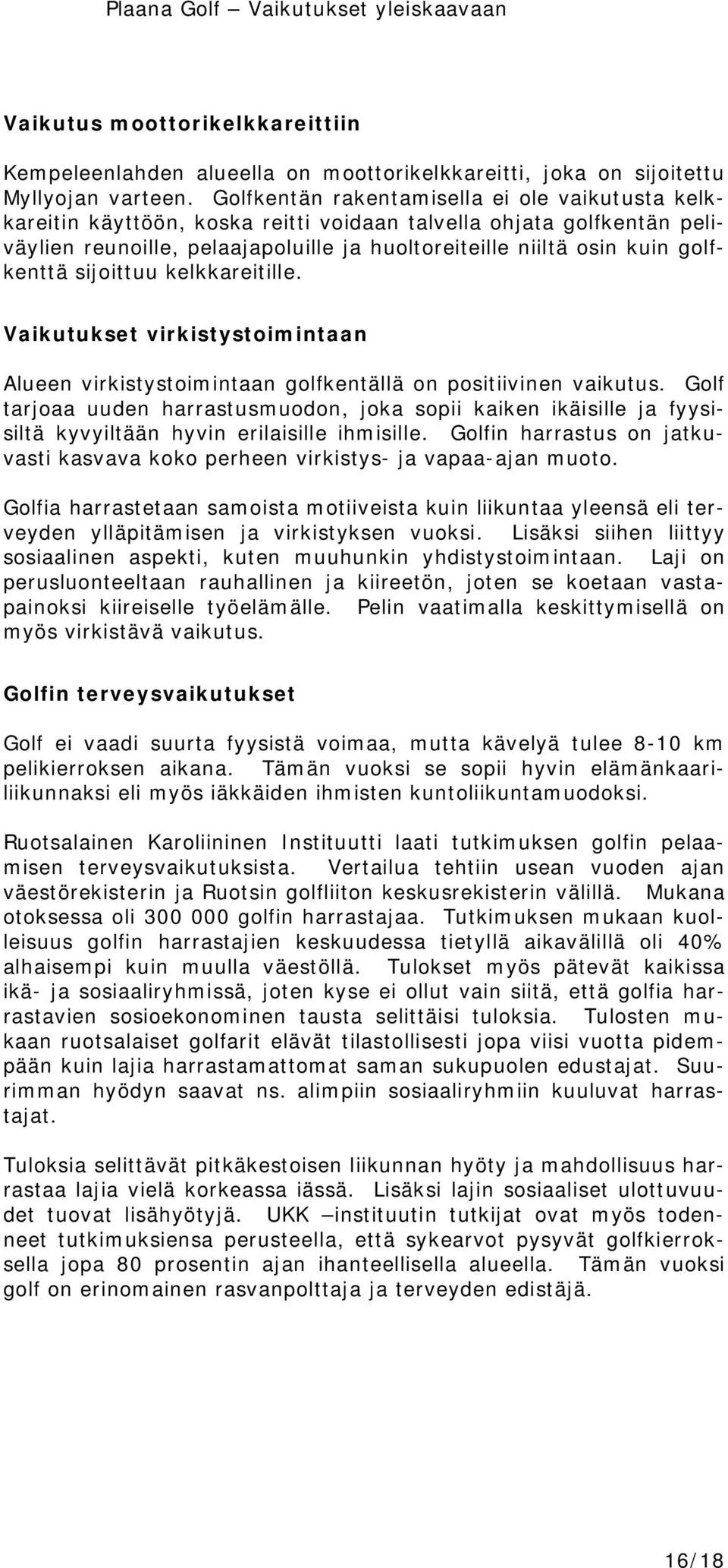 golfkenttä sijoittuu kelkkareitille. Vaikutukset virkistystoimintaan Alueen virkistystoimintaan golfkentällä on positiivinen vaikutus.