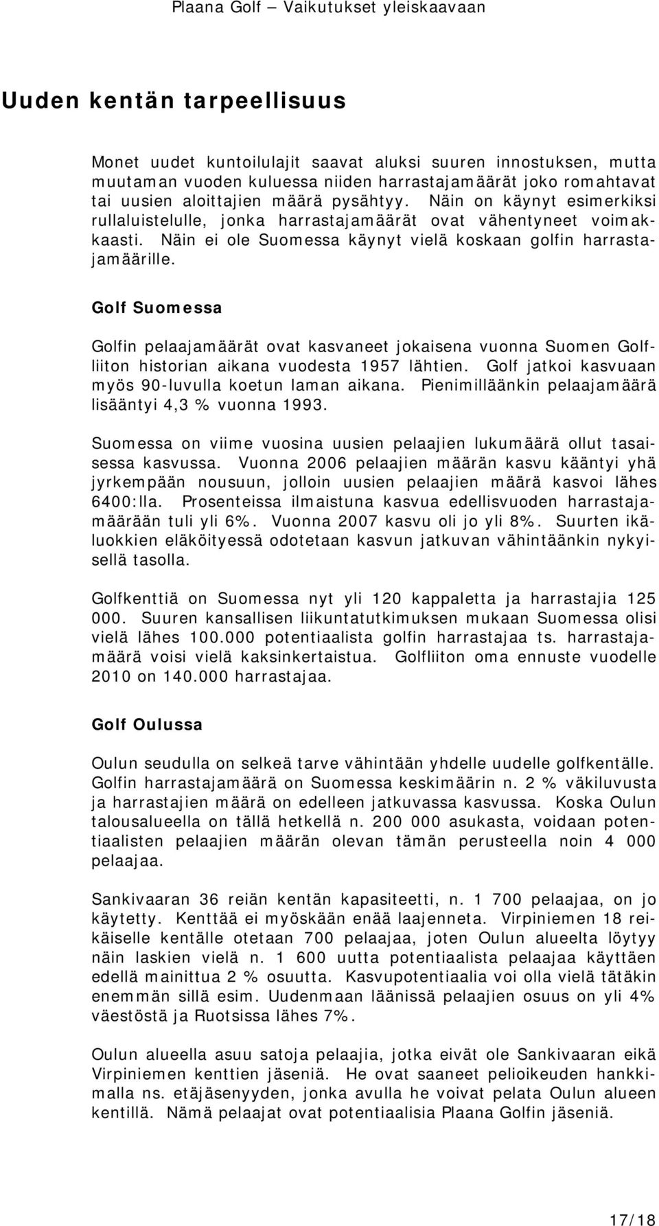 Golf Suomessa Golfin pelaajamäärät ovat kasvaneet jokaisena vuonna Suomen Golfliiton historian aikana vuodesta 1957 lähtien. Golf jatkoi kasvuaan myös 90-luvulla koetun laman aikana.