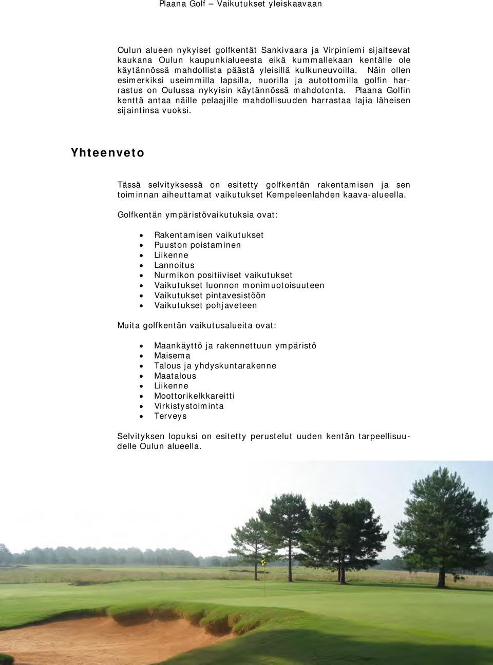 Plaana Golfin kenttä antaa näille pelaajille mahdollisuuden harrastaa lajia läheisen sijaintinsa vuoksi.