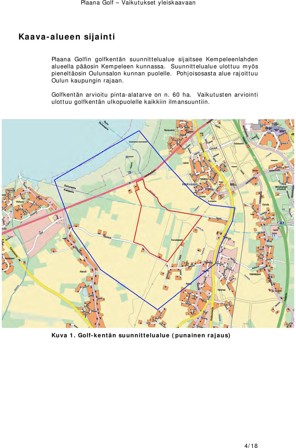 Pohjoisosasta alue rajoittuu Oulun kaupungin rajaan. Golfkentän arvioitu pinta-alatarve on n. 60 ha.