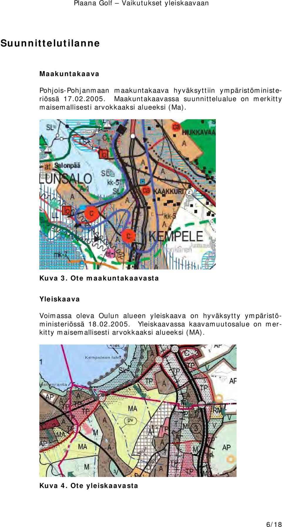 Ote maakuntakaavasta Yleiskaava Voimassa oleva Oulun alueen yleiskaava on hyväksytty ympäristöministeriössä 18.