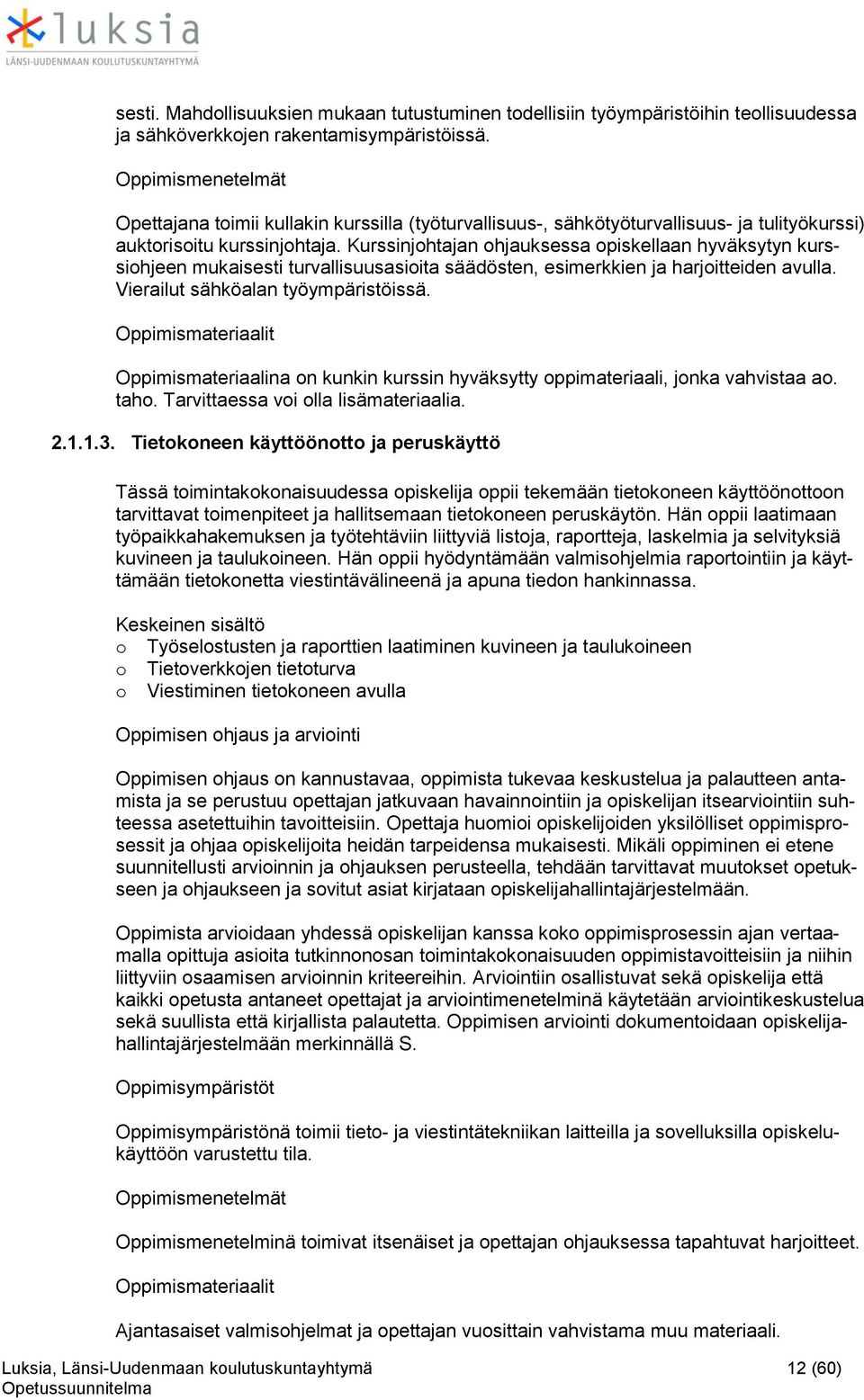 Kurssinjhtajan hjauksessa piskellaan hyväksytyn kurssihjeen mukaisesti turvallisuusasiita säädösten, esimerkkien ja harjitteiden avulla. Vierailut sähköalan työympäristöissä.