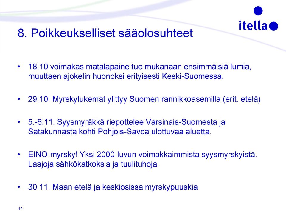 etelä) 5.-6.11. Syysmyräkkä riepottelee Varsinais-Suomesta ja Satakunnasta kohti Pohjois-Savoa ulottuvaa aluetta.