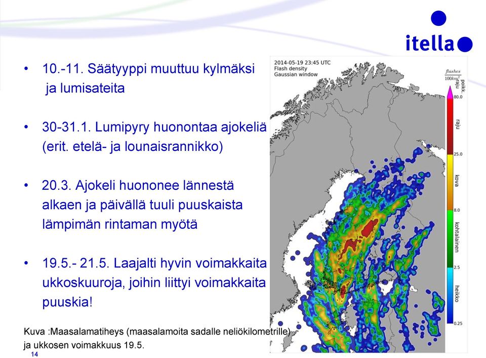 Ajokeli huononee lännestä alkaen ja päivällä tuuli puuskaista lämpimän rintaman myötä 19.5.