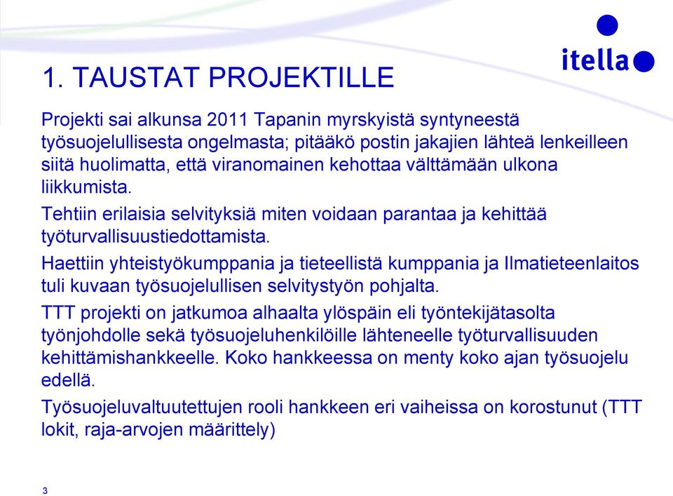 Haettiin yhteistyökumppania ja tieteellistä kumppania ja Ilmatieteenlaitos tuli kuvaan työsuojelullisen selvitystyön pohjalta.