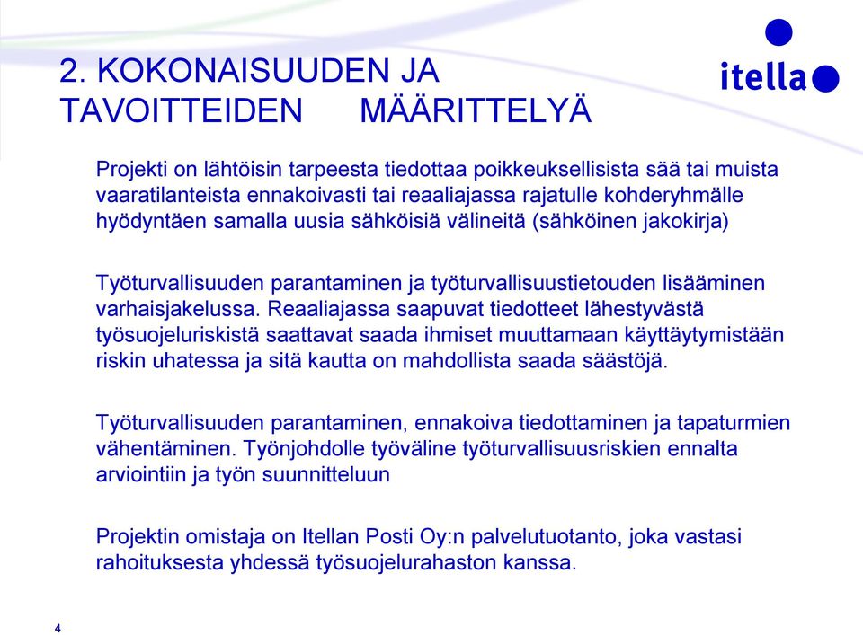 Reaaliajassa saapuvat tiedotteet lähestyvästä työsuojeluriskistä saattavat saada ihmiset muuttamaan käyttäytymistään riskin uhatessa ja sitä kautta on mahdollista saada säästöjä.
