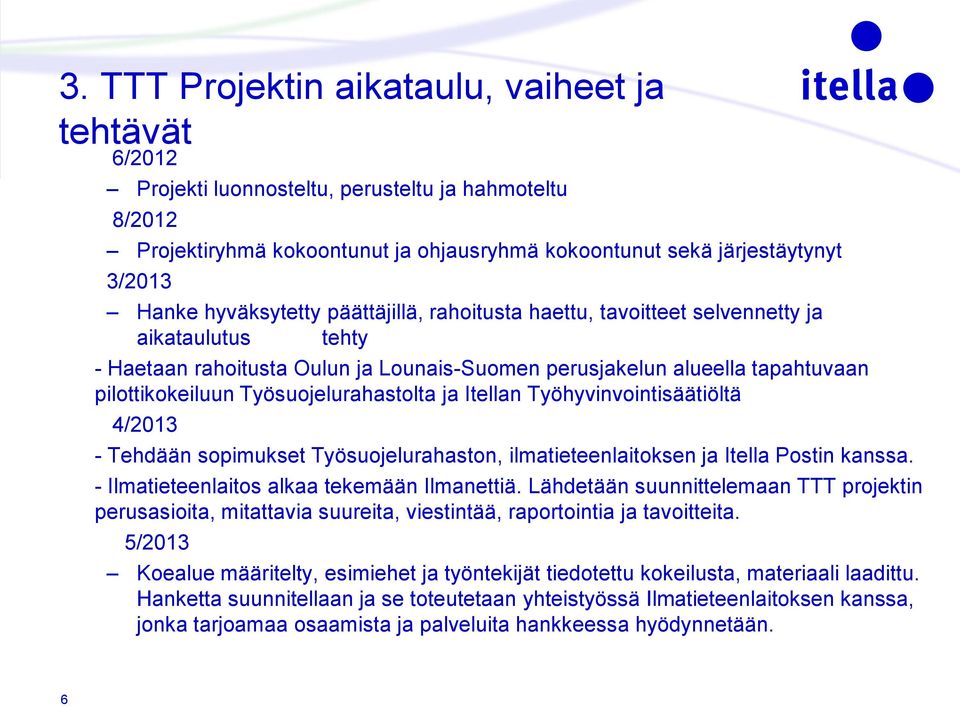 Työsuojelurahastolta ja Itellan Työhyvinvointisäätiöltä 4/2013 - Tehdään sopimukset Työsuojelurahaston, ilmatieteenlaitoksen ja Itella Postin kanssa. - Ilmatieteenlaitos alkaa tekemään Ilmanettiä.