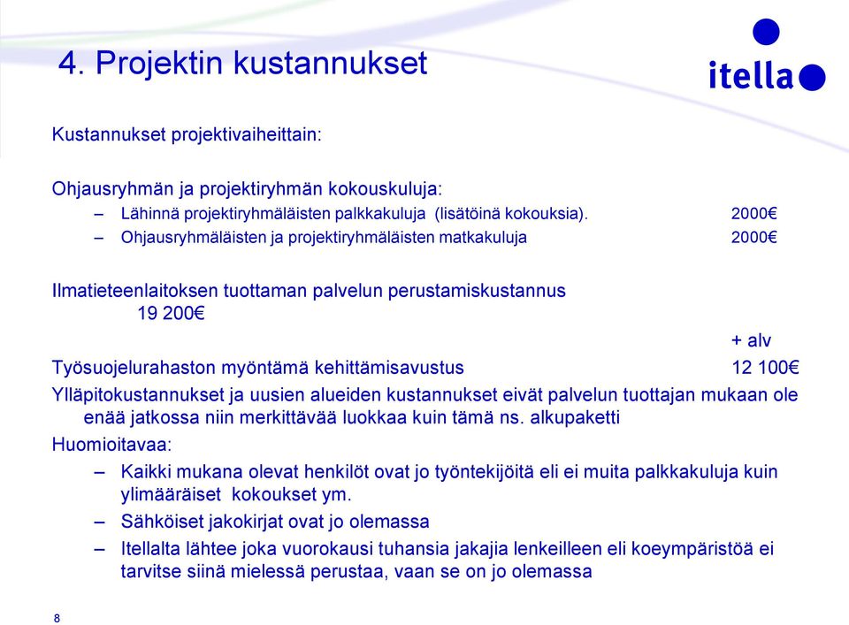 Ylläpitokustannukset ja uusien alueiden kustannukset eivät palvelun tuottajan mukaan ole enää jatkossa niin merkittävää luokkaa kuin tämä ns.