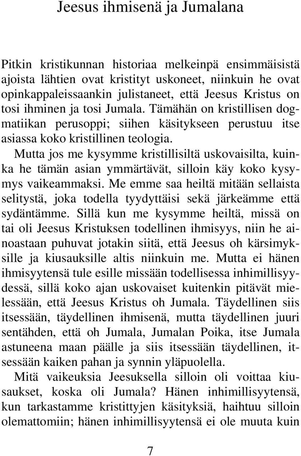 Mutta jos me kysymme kristillisiltä uskovaisilta, kuinka he tämän asian ymmärtävät, silloin käy koko kysymys vaikeammaksi.