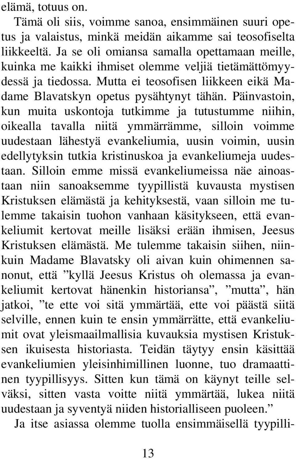 Päinvastoin, kun muita uskontoja tutkimme ja tutustumme niihin, oikealla tavalla niitä ymmärrämme, silloin voimme uudestaan lähestyä evankeliumia, uusin voimin, uusin edellytyksin tutkia kristinuskoa