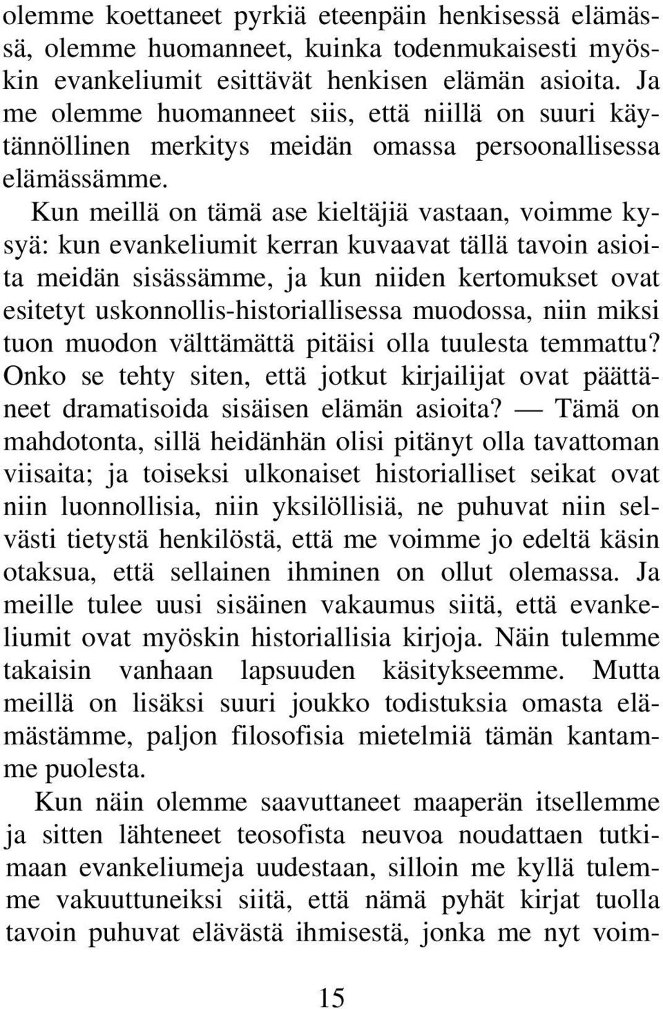 Kun meillä on tämä ase kieltäjiä vastaan, voimme kysyä: kun evankeliumit kerran kuvaavat tällä tavoin asioita meidän sisässämme, ja kun niiden kertomukset ovat esitetyt uskonnollis-historiallisessa