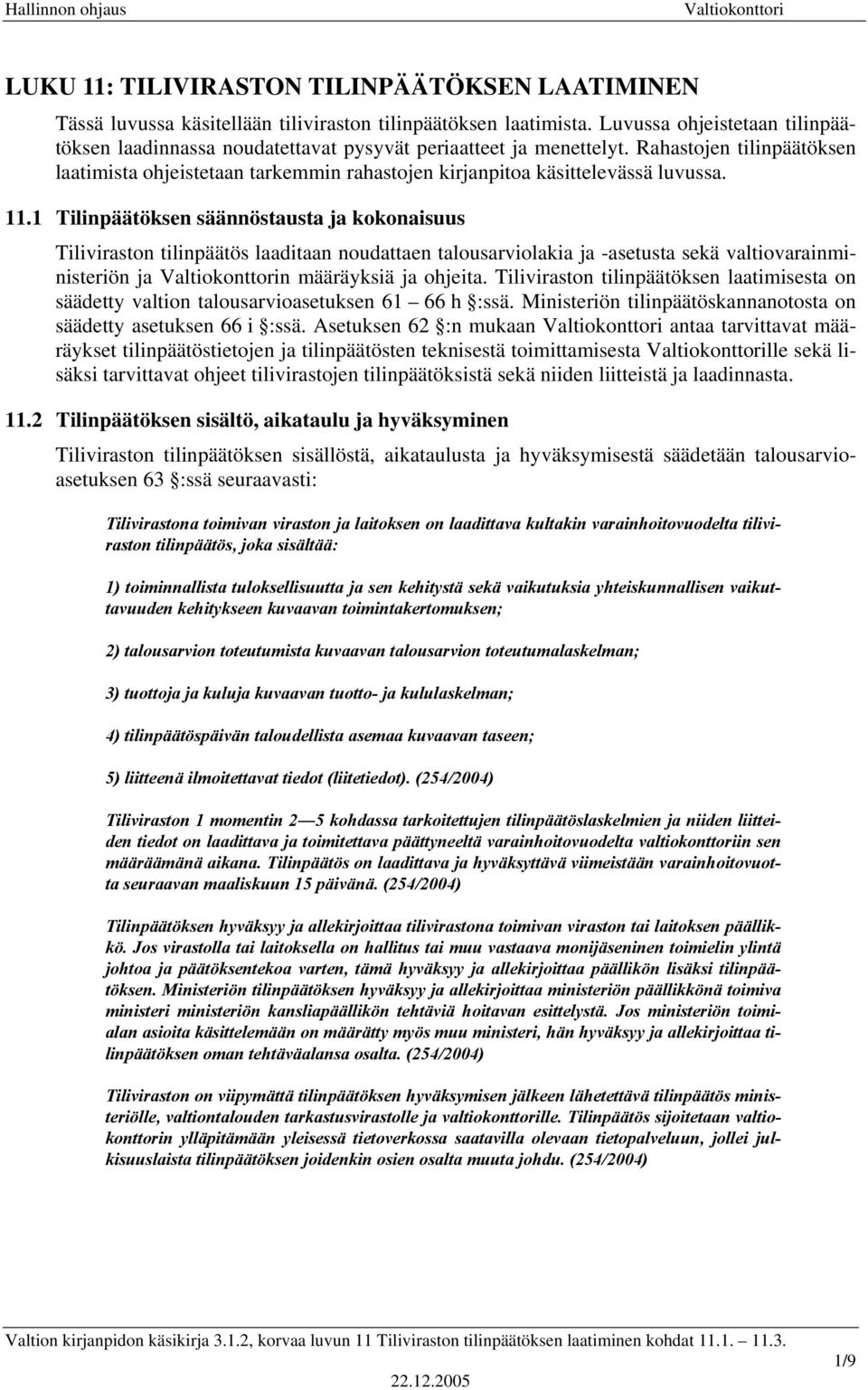 Rahastojen tilinpäätöksen laatimista ohjeistetaan tarkemmin rahastojen kirjanpitoa käsittelevässä luvussa. 11.