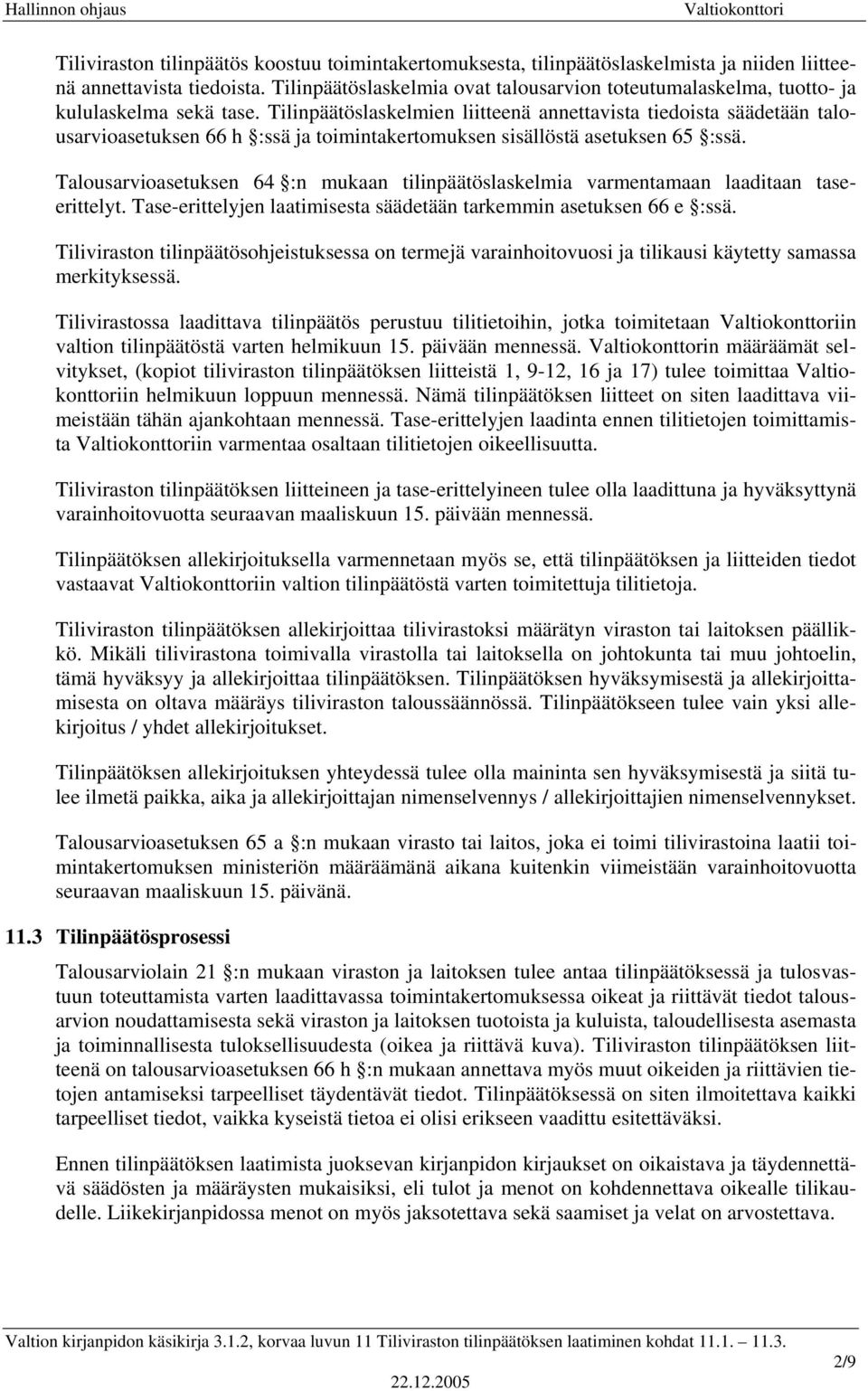 Tilinpäätöslaskelmien liitteenä annettavista tiedoista säädetään talousarvioasetuksen 66 h :ssä ja toimintakertomuksen sisällöstä asetuksen 65 :ssä.