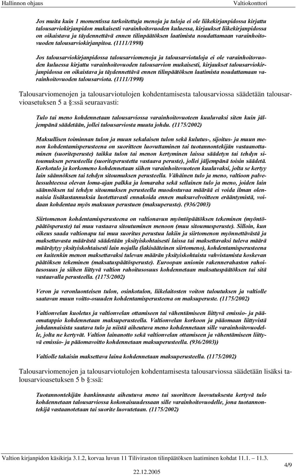 (1111/1998) Jos talousarviokirjanpidossa talousarviomenoja ja talousarviotuloja ei ole varainhoitovuoden kuluessa kirjattu varainhoitovuoden talousarvion mukaisesti, kirjaukset