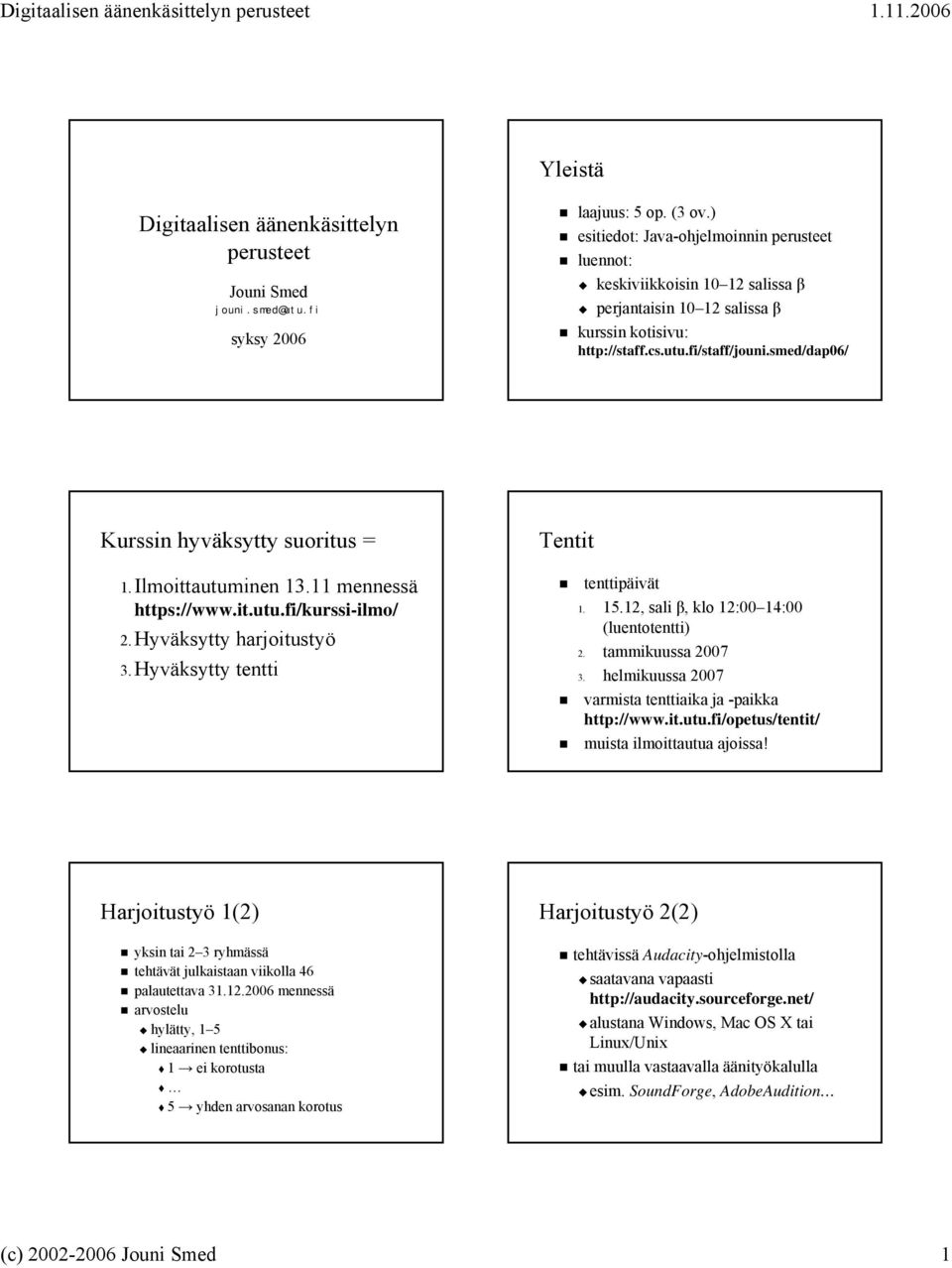 smed/dap06/ Kurssin hyväksytty suoritus = 1. Ilmoittautuminen 13.11 mennessä 1. https://www.it.utu.fi/kurssi-ilmo/ ilmo/ 2. Hyväksytty harjoitustyö 3. Hyväksytty tentti Tentit tenttipäivät 1. 15.