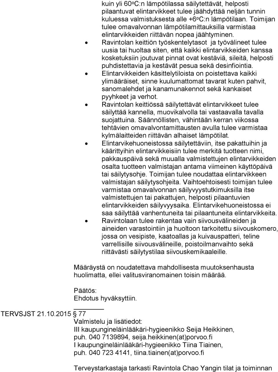 Ravintolan keittiön työskentelytasot ja työvälineet tulee uusia tai huoltaa siten, että kaikki elintarvikkeiden kanssa kosketuksiin joutuvat pinnat ovat kestäviä, sileitä, helposti puhdistettavia ja