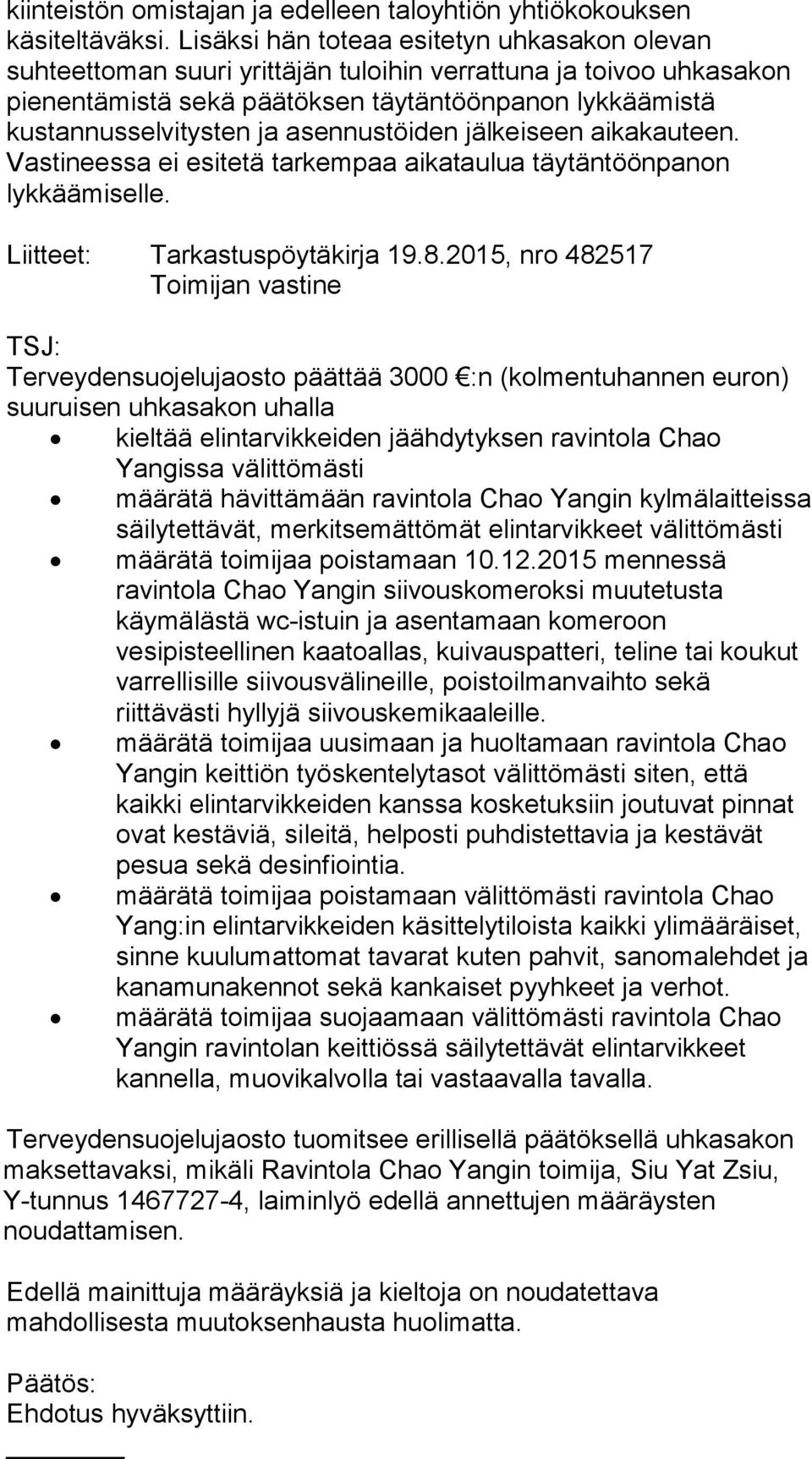 asennustöiden jälkeiseen aikakauteen. Vastineessa ei esitetä tarkempaa aikataulua täytäntöönpanon lykkäämiselle. Liitteet: Tarkastuspöytäkirja 19.8.