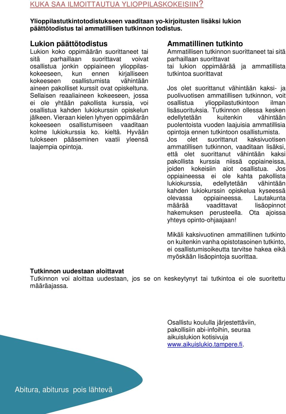 vähintään aineen pakolliset kurssit ovat opiskeltuna. Sellaisen reaaliaineen kokeeseen, jossa ei ole yhtään pakollista kurssia, voi osallistua kahden lukiokurssin opiskelun jälkeen.