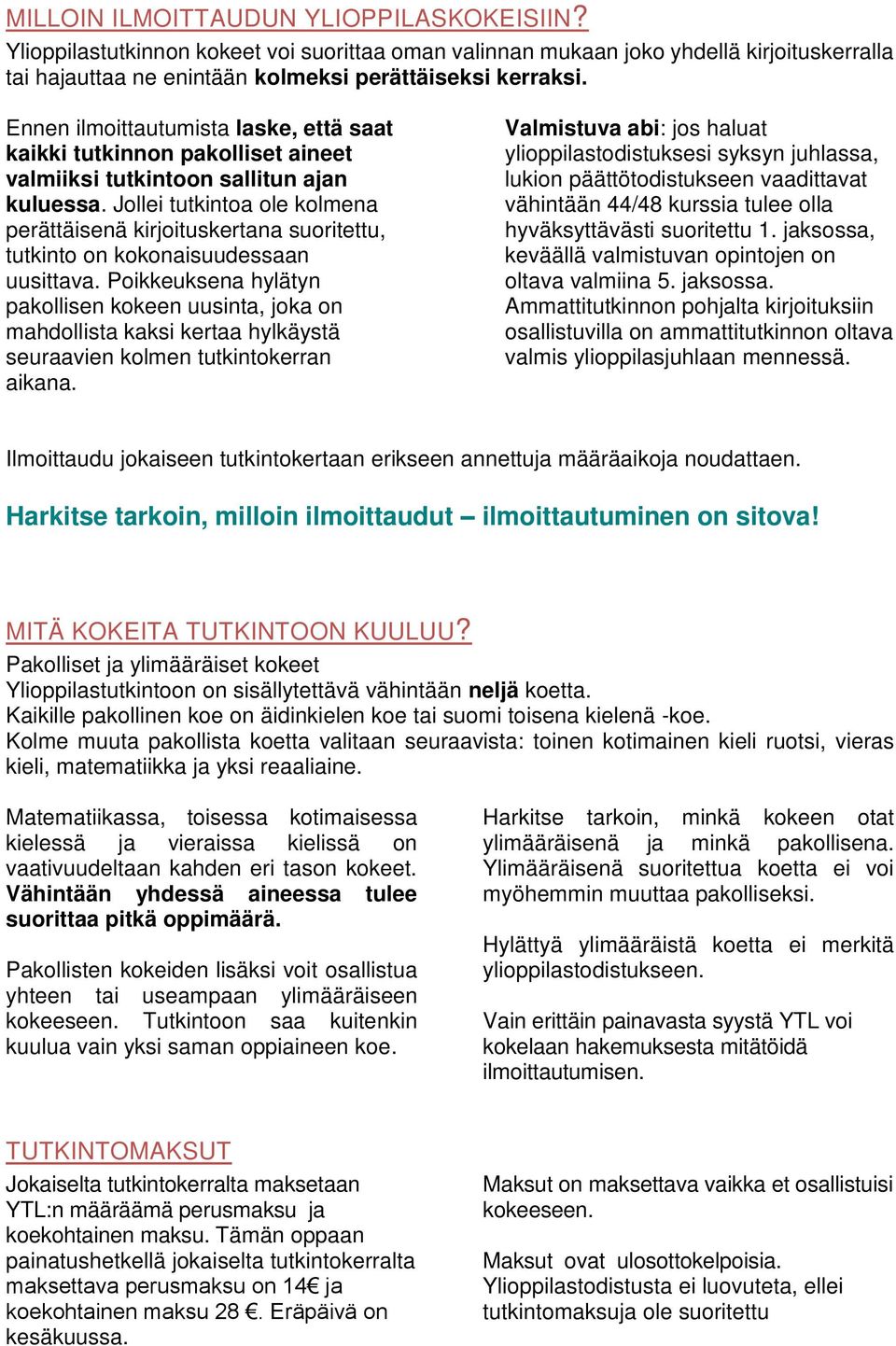 Jollei tutkintoa ole kolmena perättäisenä kirjoituskertana suoritettu, tutkinto on kokonaisuudessaan uusittava.