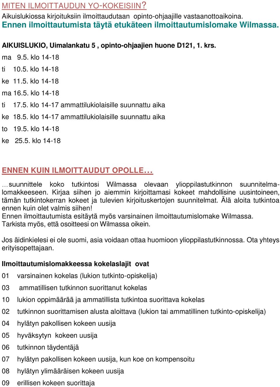 5. klo 14-17 ammattilukiolaisille suunnattu aika to 19.5. klo 14-18 ke 25.5. klo 14-18 ENNEN KUIN ILMOITTAUDUT OPOLLE suunnittele koko tutkintosi Wilmassa olevaan ylioppilastutkinnon suunnitelmalomakkeeseen.