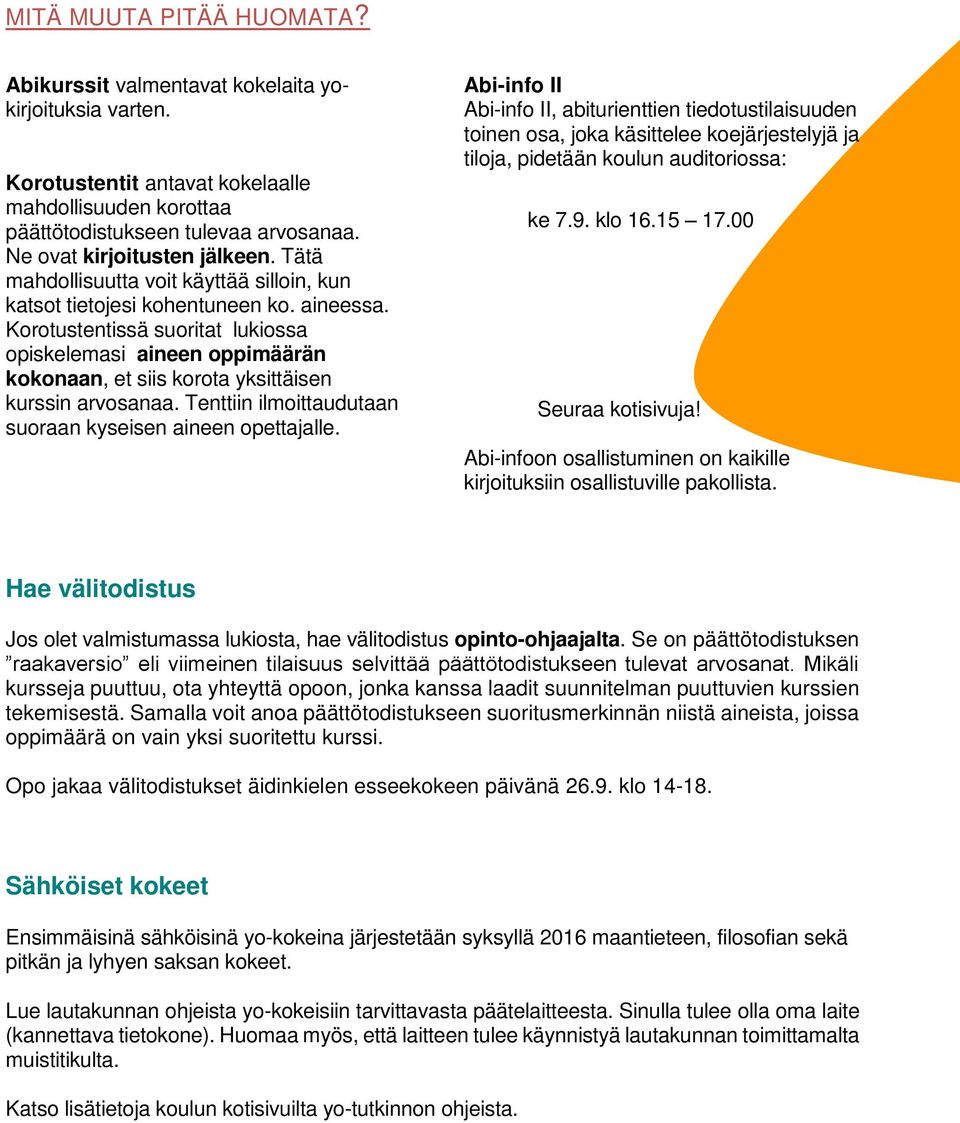 Korotustentissä suoritat lukiossa opiskelemasi aineen oppimäärän kokonaan, et siis korota yksittäisen kurssin arvosanaa. Tenttiin ilmoittaudutaan suoraan kyseisen aineen opettajalle.