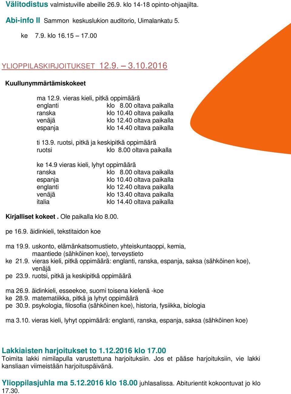 40 oltava paikalla ti 13.9. ruotsi, pitkä ja keskipitkä oppimäärä ruotsi klo 8.00 oltava paikalla ke 14.9 vieras kieli, lyhyt oppimäärä ranska klo 8.00 oltava paikalla espanja klo 10.
