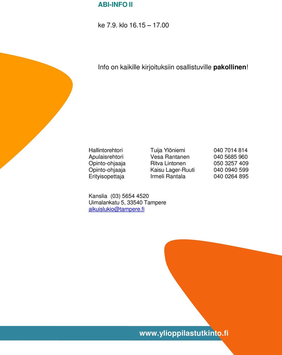 Ritva Lintonen 050 3257 409 Opinto-ohjaaja Kaisu Lager-Ruuti 040 0940 599 Erityisopettaja Irmeli